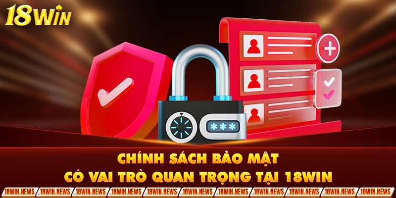 Chính sách bảo mật có vai trò quan trọng tại 18WIN