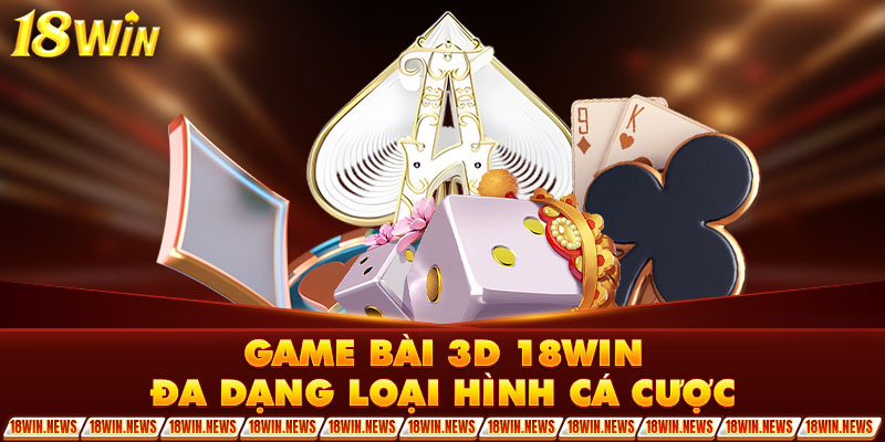 Game bài 3d 18win đa dạng loại hình cá cược