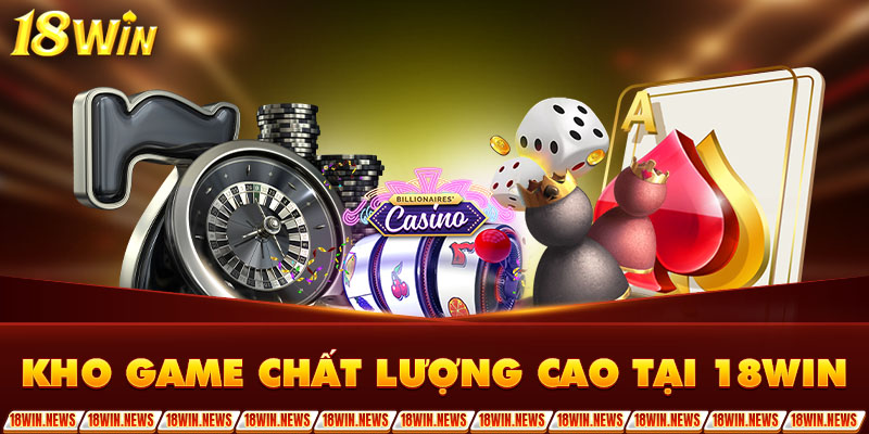 Kho game chất lượng cao tại 18Win