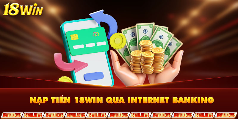 Nạp tiền 18WIN qua Internet Banking