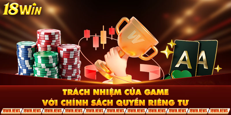 Trách nhiệm của game với chính sách quyền riêng tư 